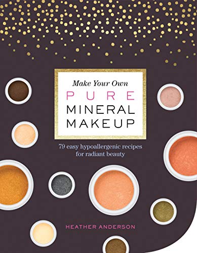 9781612127521: Make Your Own Pure Mineral Makeup: 79 Easy Hypoallergenic Recipes For Radiant Beauty
