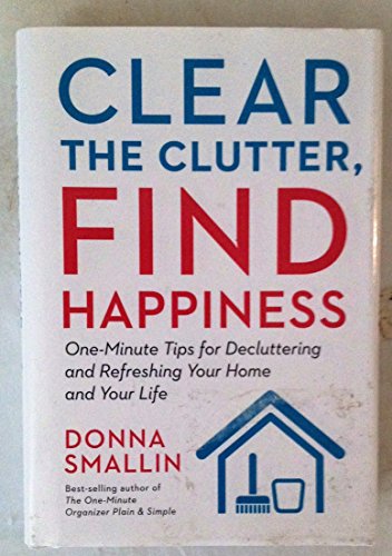 Imagen de archivo de Clear the Clutter, Find Happiness: One-Minute Tips for Decluttering and Refreshing Your Home and Your Life a la venta por SecondSale