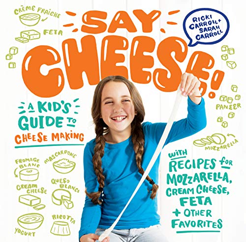 9781612128238: Say Cheese!: A Kid’s Guide to Cheese Making with Recipes for Mozzarella, Cream Cheese, Feta & Other Favorites