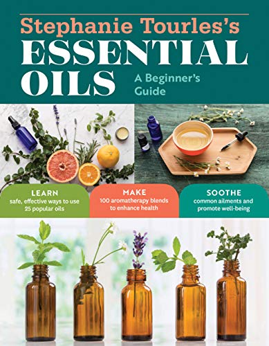 Stock image for Stephanie Tourles's Essential Oils: A Beginner's Guide: Learn Safe, Effective Ways to Use 25 Popular Oils; Make 100 Aromatherapy Blends to Enhance Health; Soothe Common Ailments and Promote Well-Being for sale by Dream Books Co.