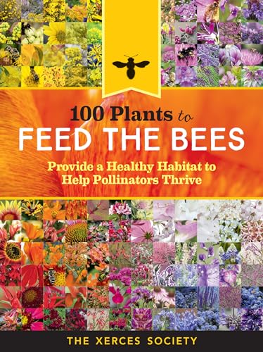 Stock image for 100 Plants to Feed the Bees: Provide a Healthy Habitat to Help Pollinators Thrive for sale by Book Deals