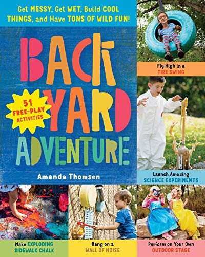 Stock image for Backyard Adventure: Get Messy, Get Wet, Build Cool Things, and Have Tons of Wild Fun! 51 Free-Play Activities for sale by SecondSale