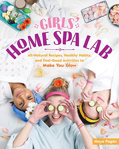 9781612129648: Girls' Home Spa Lab: All-Natural Recipes, Healthy Habits, and Feel-Good Activities to Make You Glow