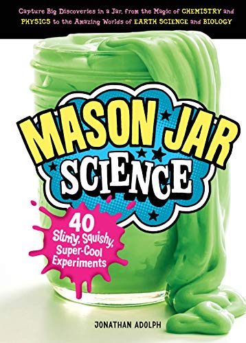 9781612129860: Mason Jar Science: 40 Slimy, Squishy, Super-Cool Experiments; Capture Big Discoveries in a Jar, from the Magic of Chemistry and Physics to the Amazing Worlds of Earth Science and Biology: 1
