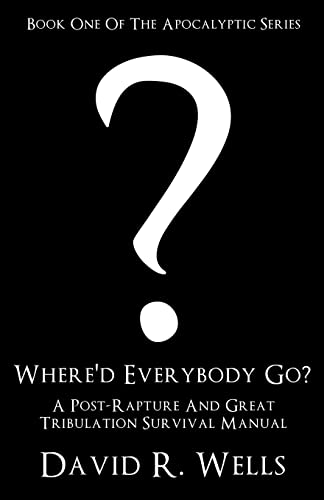 Where'd Everybody Go?: A Post-Rapture And Great Tribulation Survival Manual (9781612158532) by Wells, David R