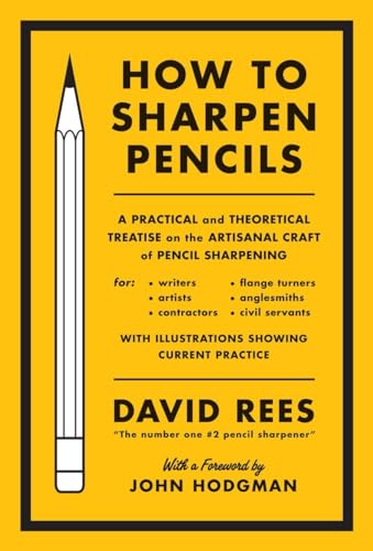 9781612193267: How to Sharpen Pencils: A Practical & Theoretical Treatise on the Artisanal Craft of Pencil Sharpening for Writers, Artists, Contractors, Flange Turners, Anglesmiths, & Civil Servants