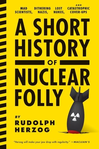 Imagen de archivo de A Short History of Nuclear Folly: Mad Scientists, Dithering Nazis, Lost Nukes, and Catastrophic Cover-Ups a la venta por ThriftBooks-Dallas