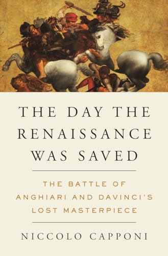 Imagen de archivo de The Day the Renaissance Was Saved : The Battle of Anghiari and Da Vinci's Lost Masterpiece a la venta por Better World Books: West