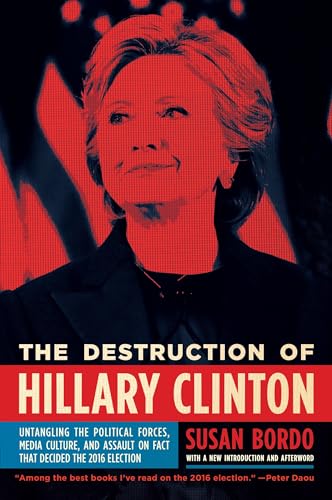 Beispielbild fr The Destruction of Hillary Clinton: Untangling the Political Forces, Media Culture, and Assault on Fact That Decided the 2016 Election zum Verkauf von Buchpark