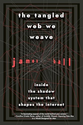Beispielbild fr The Tangled Web We Weave : Inside the Shadow System That Shapes the Internet zum Verkauf von Better World Books