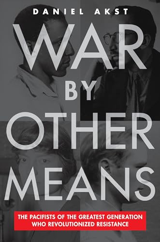Stock image for War By Other Means: The Pacifists of the Greatest Generation Who Revolutionized Resistance for sale by GF Books, Inc.