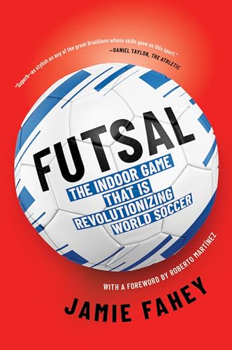9781612199801: Futsal: The Indoor Game That Is Revolutionizing World Soccer