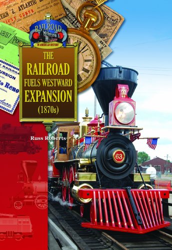 The Railroad Fuels Westward Expansion (1870's) (The Railroad in American History) (9781612282909) by Roberts, Russ