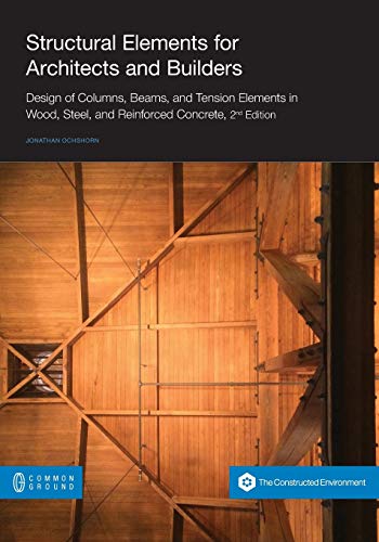 Stock image for Structural Elements for Architects and Builders : Design of Columns, Beams, and Tension Elements in Wood, Steel, and Reinforced Concrete for sale by Better World Books