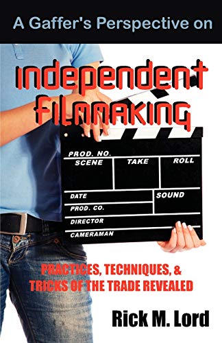 9781612330594: A Gaffer's Perspective on Independent Filmmaking: Practices, Techniques and Tricks of Trade Revealed