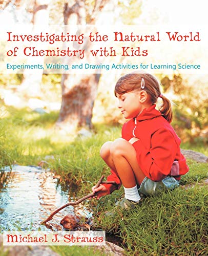 Stock image for Investigating the Natural World of Chemistry with Kids : Experiments, Writing, and Drawing Activities for Learning Science for sale by Better World Books: West