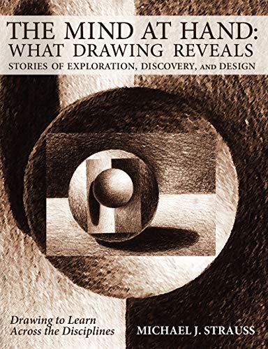 The Mind at Hand: What Drawing Reveals: Stories of Exploration, Discovery and Design (9781612336329) by Strauss, Michael J