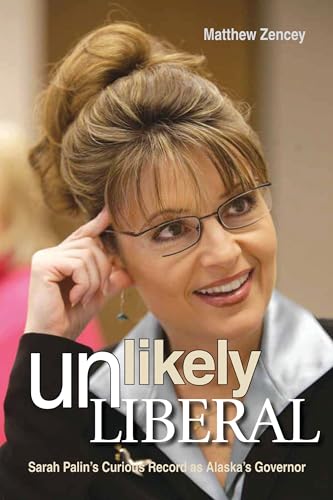 9781612341859: Unlikely Liberal: Sarah Palin's Curious Record as Alaska's Governor