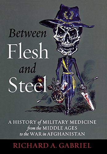 Between Flesh and Steel: A History of Military Medicine from the Middle Ages to the War in Afghanistan (9781612344201) by Gabriel, Richard A.