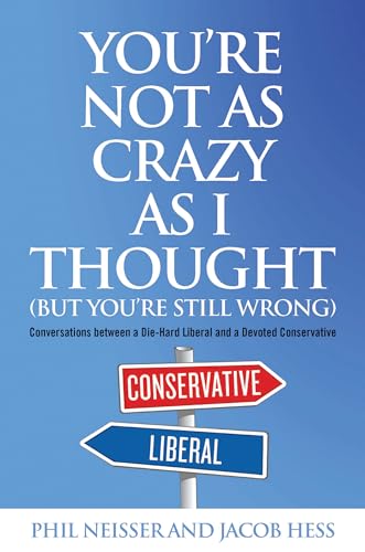 Beispielbild fr You're Not as Crazy as I Thought (But You're Still Wrong) : Conversations Between a Die-Hard Liberal and a Devoted Conservative zum Verkauf von Better World Books