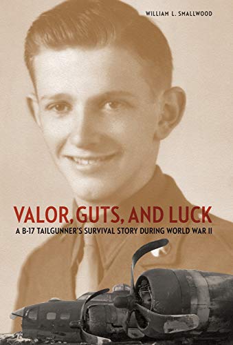 Imagen de archivo de Valor, Guts, and Luck: A B-17 Tailgunner's Survival Story during World War II a la venta por Books From California