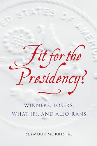 9781612348506: Fit for the Presidency?: Winners, Losers, What-Ifs, and Also-Rans