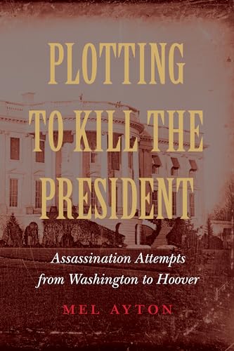 Imagen de archivo de Plotting to Kill the President: Assassination Attempts from Washington to Hoover a la venta por HPB-Blue