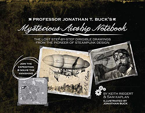 9781612430171: Professor Jonathan T. Buck's Mysterious Airship Notebook: The Lost Step-by-Step Schematic Drawings from the Pioneer of Steampunk Design