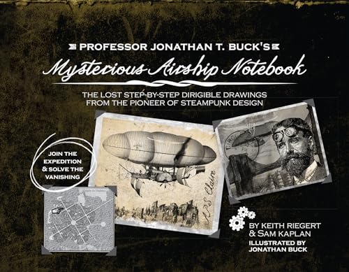 Stock image for Professor Jonathan T. Buck's Mysterious Airship Notebook: The Lost Step-by-Step Schematic Drawings from the Pioneer of Steampunk Design for sale by SecondSale