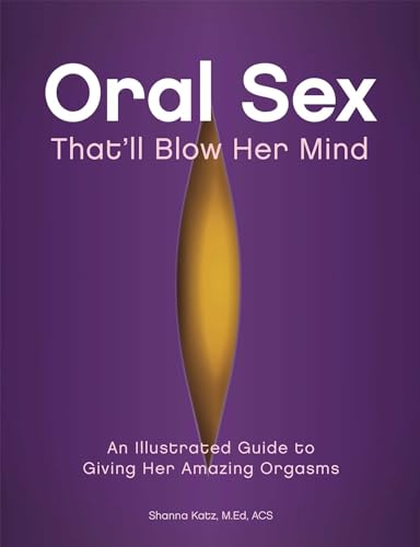 9781612430287: Oral Sex That'll Blow Her Mind: An Illustrated Guide to Giving Her Amazing Orgasms