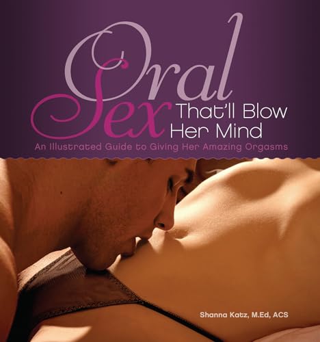 Imagen de archivo de Oral Sex That'll Blow Her Mind: An Illustrated Guide to Giving Her Amazing Orgasms a la venta por ThriftBooks-Atlanta