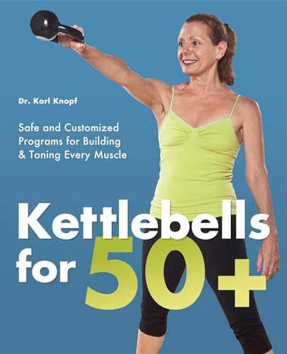 Stock image for Kettlebells for 50+: Safe and Customized Programs for Building and Toning Every Muscle for sale by GF Books, Inc.