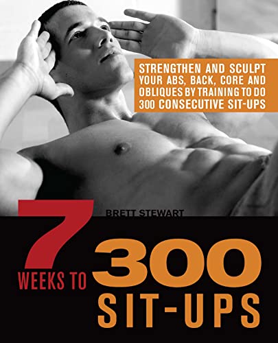 9781612430492: 7 Weeks to 300 Sit-Ups: Strengthen and Sculpt Your Abs, Back, Core and Obliques by Training to Do 300 Consecutive Sit-Ups