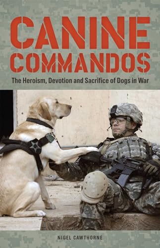 Canine Commandos: The Heroism, Devotion, and Sacrifice of Dogs in War (9781612430553) by Cawthorne, Nigel