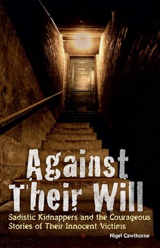 9781612430669: Against Their Will: Sadistic Kidnappers and the Courageous Stories of Their Innocent Victims