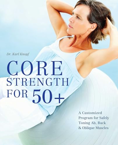 Stock image for Core Strength For 50+ : A Customized Program for Safely Toning Ab, Back, and Oblique Muscles for sale by Better World Books