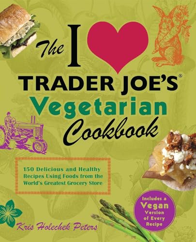 9781612431093: The I Love Trader Joe's Vegetarian Cookbook: 150 Delicious and Healthy Recipes Using Foods from the World's Greatest Grocery Store (Unofficial Trader Joe's Cookbooks)
