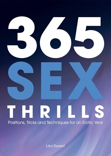 Imagen de archivo de 365 Sex Thrills: Positions, Tricks and Techniques for an Erotic Year a la venta por GF Books, Inc.