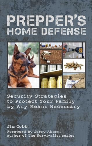 Prepper's Home Defense: Security Strategies to Protect Your Family by Any Means Necessary