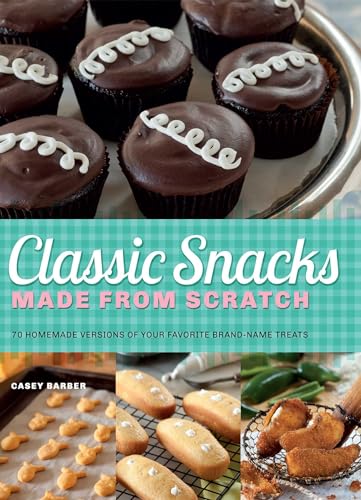 Beispielbild fr Classic Snacks Made from Scratch : 70 Homemade Versions of Your Favorite Brand-Name Treats zum Verkauf von Better World Books