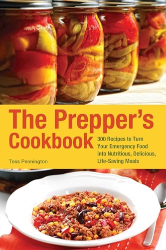 THE PREPPER^S COOKBOOK: 300 RECIPES TO TURN YOUR EMERGENCY FOOD INTO NUTRITIOUS, DELICIOUS, LIFE-...