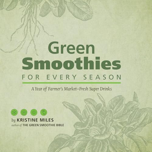 9781612431727: Green Smoothies For Every Season: A Year of Farmers Market Fresh Super Drinks