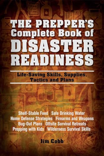 The Prepper's Complete Book Of Disaster Readiness: Life-Saving Skills, Supplies, Tactics and Plans