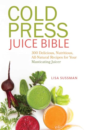 Imagen de archivo de Cold Press Juice Bible: 300 Delicious, Nutritious, All-Natural Recipes for Your Masticating Juicer a la venta por HPB Inc.