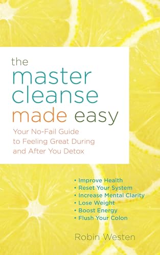 MASTER CLEANSE MADE EASY: Your No-Fail Guide To Feeling Great During & After Your Detox