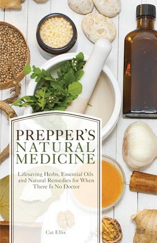 PREPPER^S NATURAL MEDICINE: LIFE-SAVING HERBS, ESSENTIAL OILS AND NATURAL REMEDIES FOR WHEN THERE...