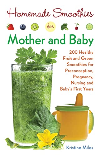 Beispielbild fr Homemade Smoothies for Mother and Baby : 300 Healthy Fruit and Green Smoothies for Preconception, Pregnancy, Nursing and Baby's First Years zum Verkauf von Better World Books