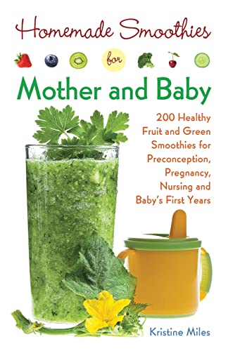 Imagen de archivo de Homemade Smoothies for Mother and Baby : 300 Healthy Fruit and Green Smoothies for Preconception, Pregnancy, Nursing and Baby's First Years a la venta por Better World Books