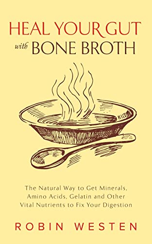 Beispielbild fr Heal Your Gut with Bone Broth: The Natural Way to get Minerals, Amino Acids, Gelatin and Other Vital Nutrients to Fix Your Digestion zum Verkauf von BooksRun