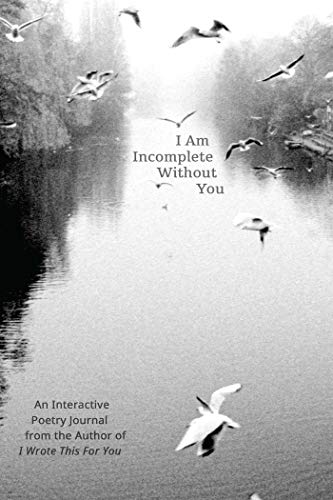 Beispielbild fr I Am Incomplete Without You: An Interactive Poetry Journal from the Author of I Wrote This For You zum Verkauf von Books-FYI, Inc.